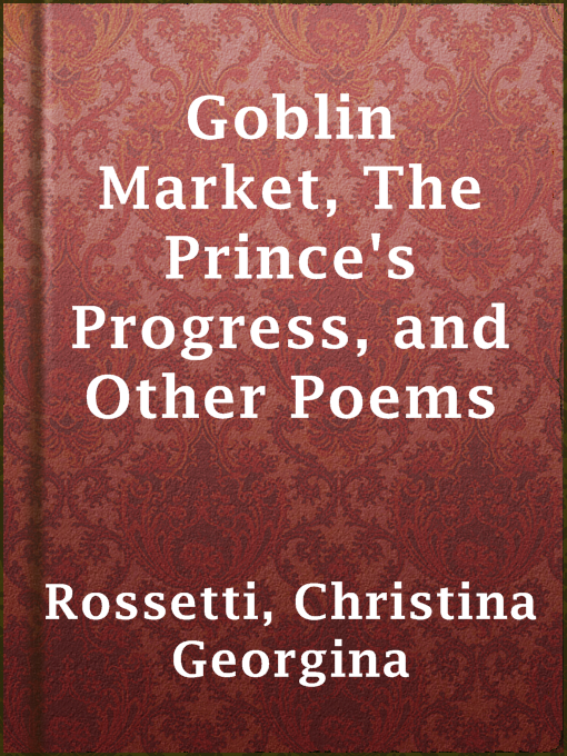 Title details for Goblin Market, The Prince's Progress, and Other Poems by Christina Georgina Rossetti - Available